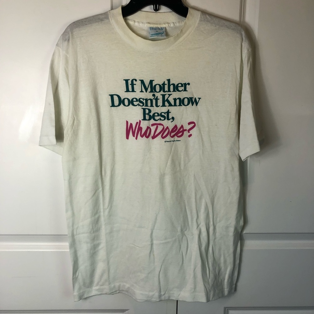 If mother doesn’t know best who does ? White T-shirt